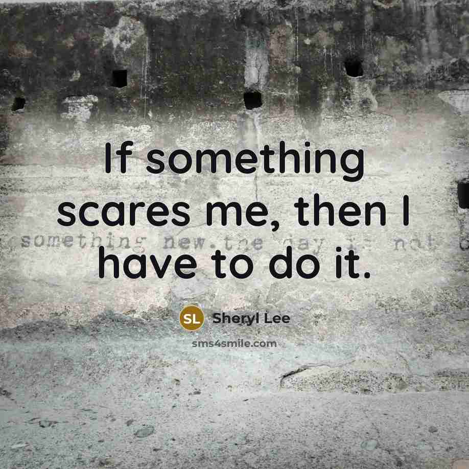 “If something scares me, then I have to do it.…” quote by Sheryl Lee
