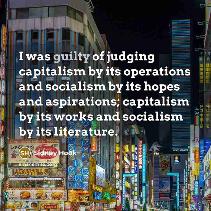 “I was guilty of judging capitalism by its operations and…” quote by Sidney Hook