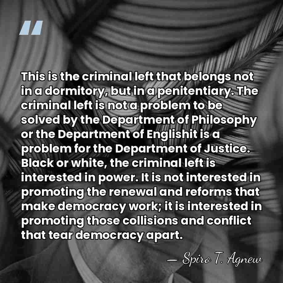 This is the criminal left that belongs not in a dormitory, but&hellip; - Spiro T. Agnew