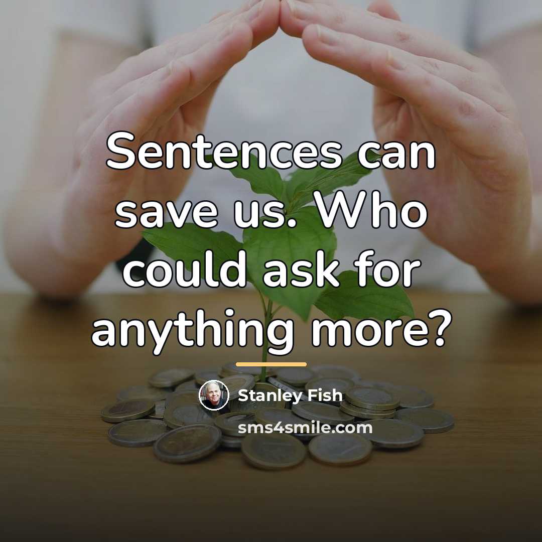 “Sentences can save us. Who could ask for anything more?…” quote by Stanley Fish