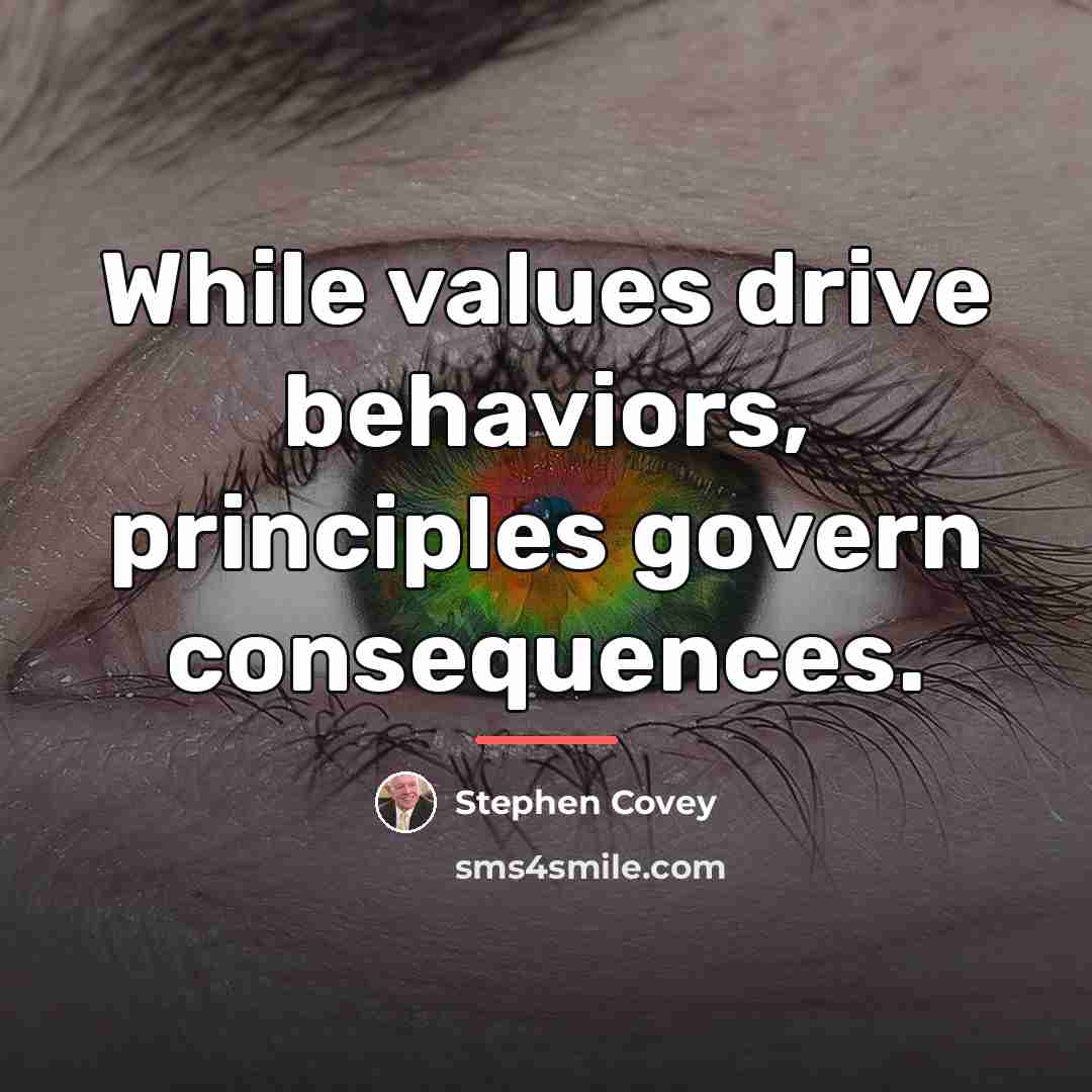 “While values drive behaviors, principles govern consequences.…” quote by Stephen Covey
