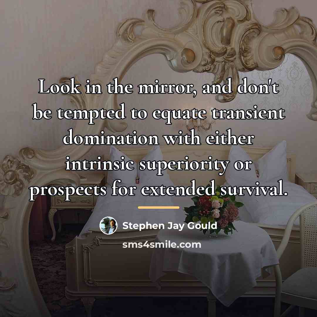 “Look in the mirror, and don't be tempted to equate…” quote by Stephen Jay Gould