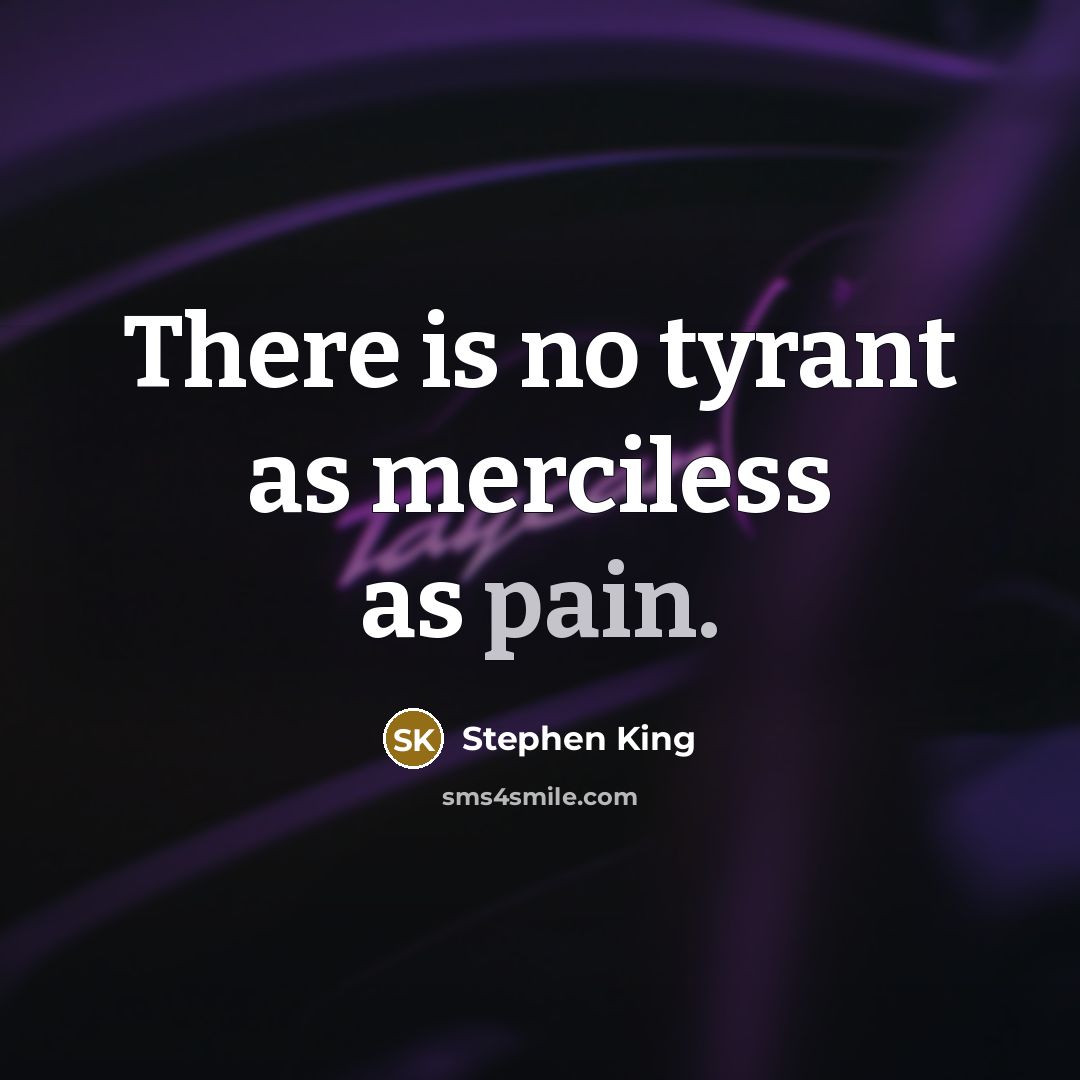 “There is no tyrant as merciless as pain.” quote by Stephen King