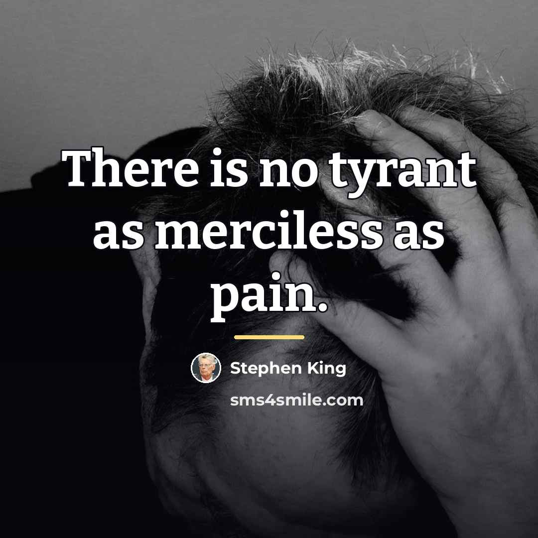 “There is no tyrant as merciless as pain.…” quote by Stephen King