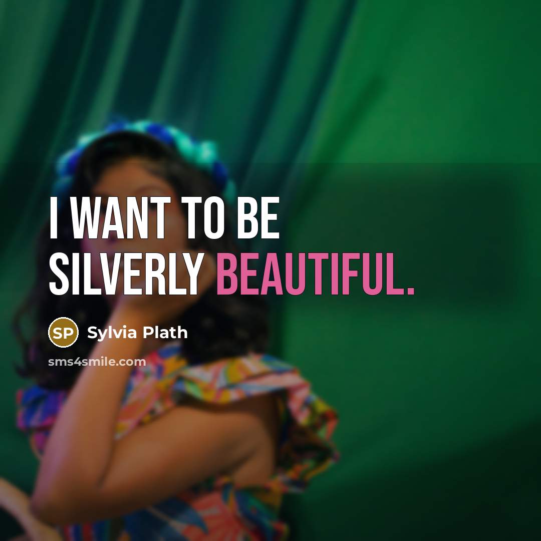 “I want to be silverly beautiful.…” quote by Sylvia Plath