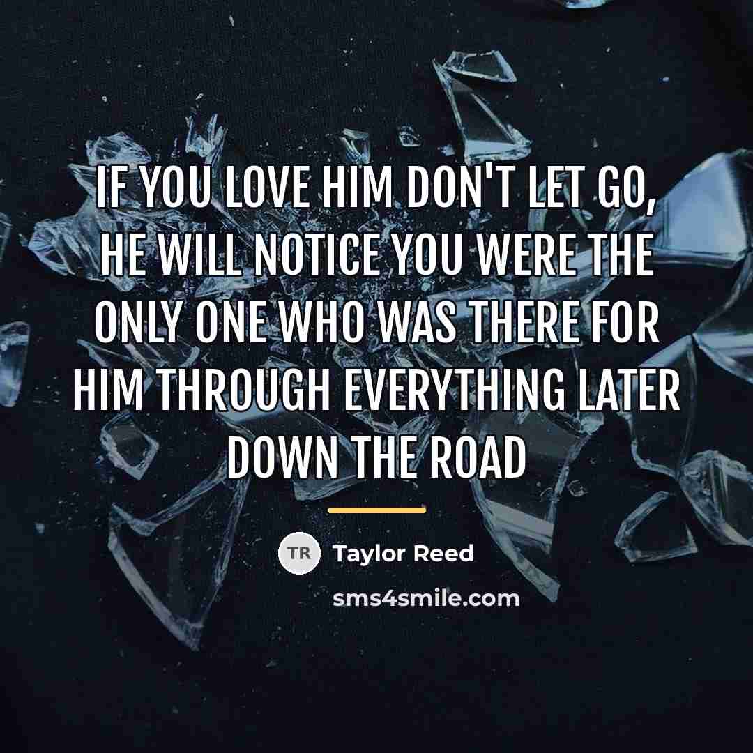 “If you love him don't let go, he will notice…” quote by Anonymous