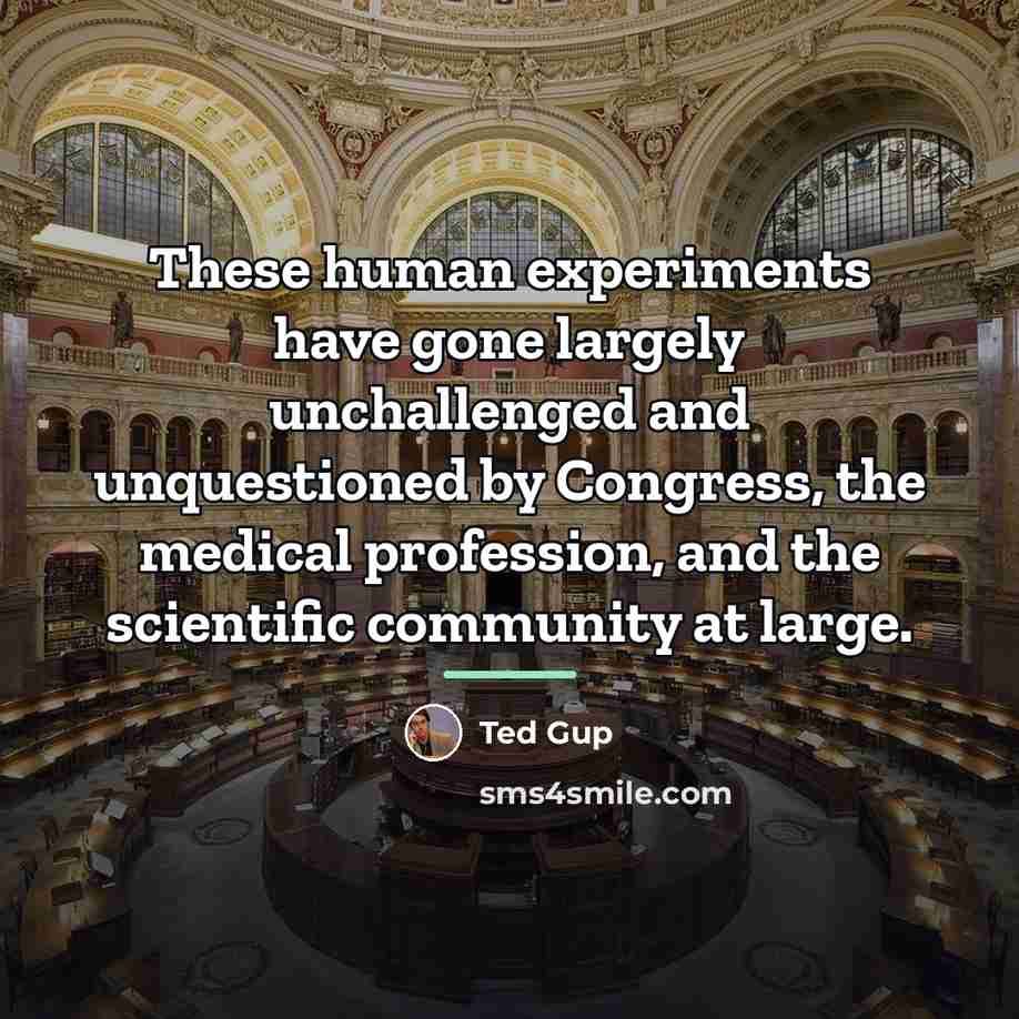 “These human experiments have gone largely unchallenged and unquestioned by…” quote by Ted Gup