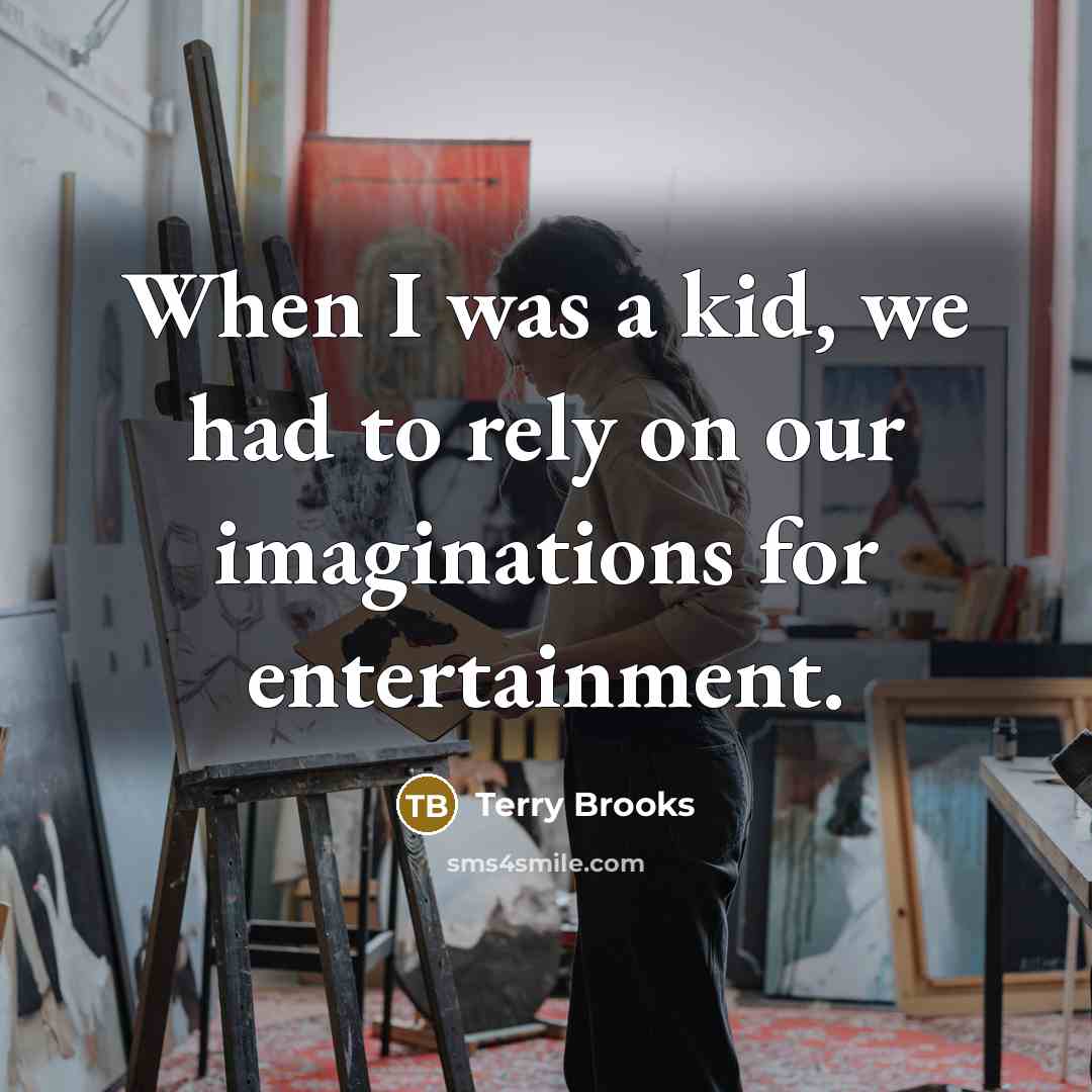 “When I was a kid, we had to rely on…” quote by Terry Brooks