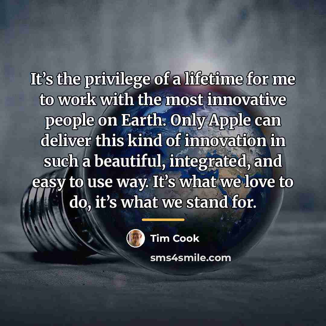 “It’s the privilege of a lifetime for me to work…” quote by Tim Cook