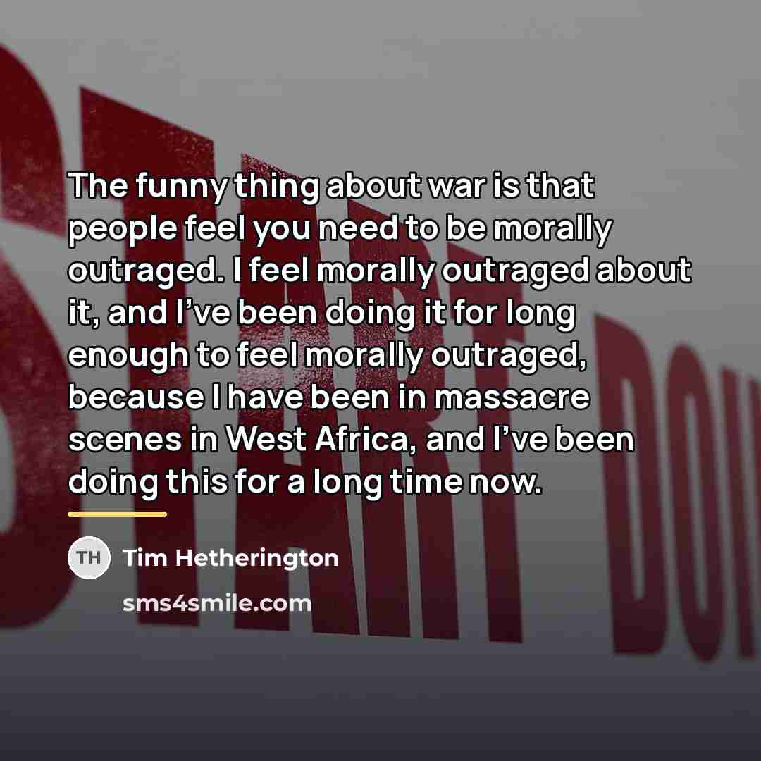 “The funny thing about war is that people feel you…” quote by Tim Hetherington
