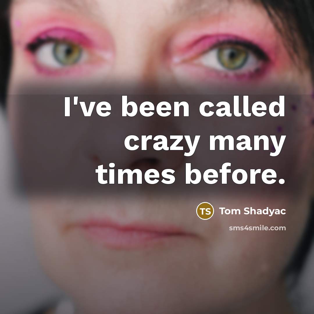 “I've been called crazy many times before.…” quote by Tom Shadyac