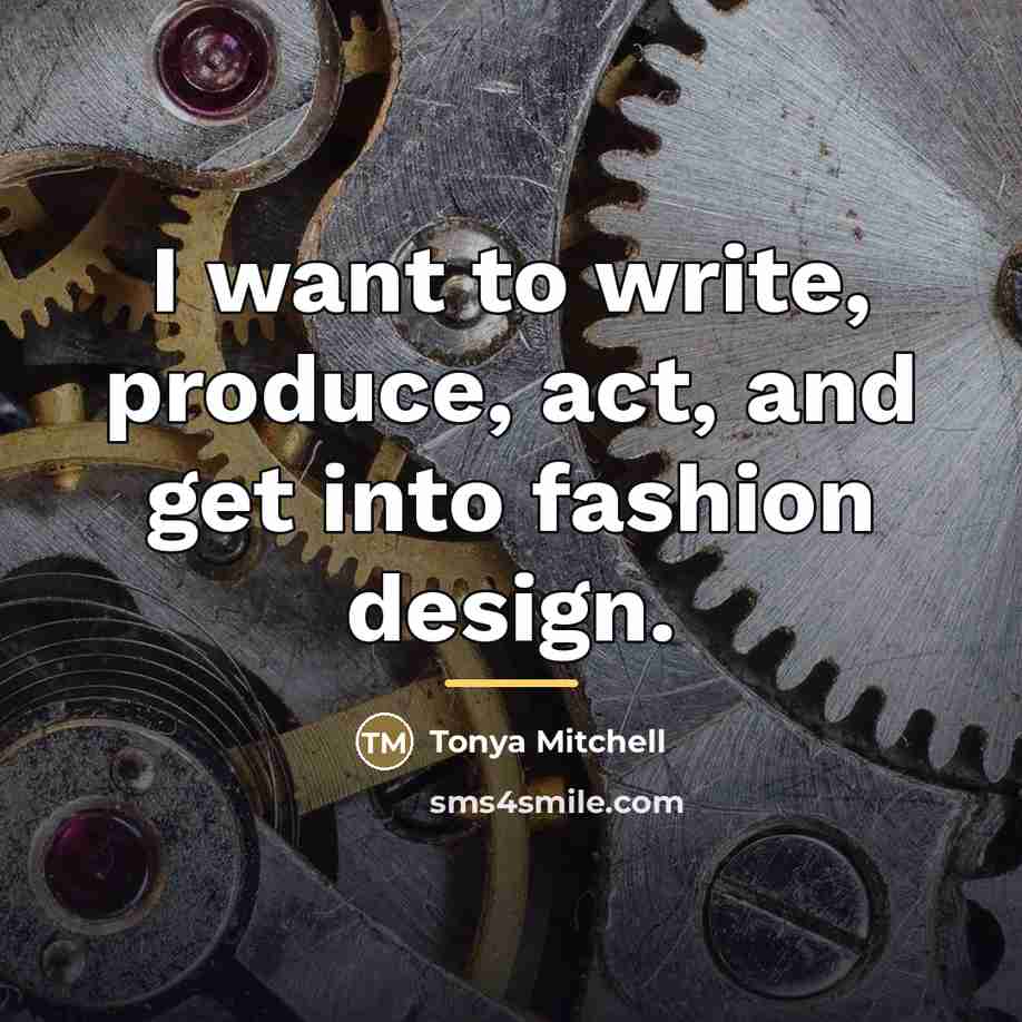“I want to write, produce, act, and get into fashion…” quote by Tonya Mitchell