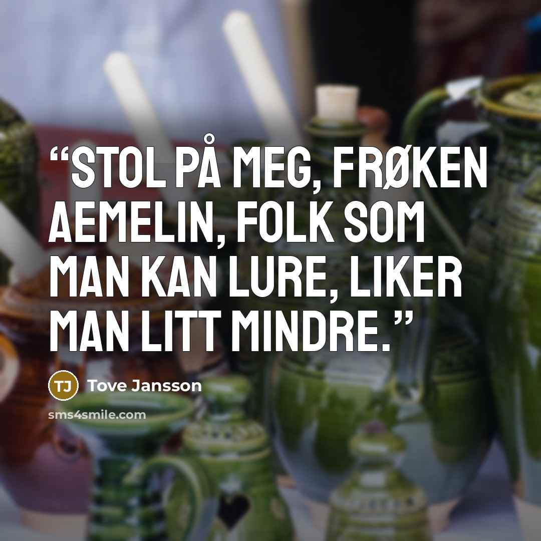 “Stol på meg, frøken Aemelin, folk som man kan lure, liker man litt mindre.” quote by Tove Jansson