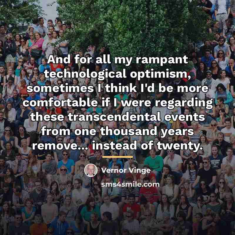 “And for all my rampant technological optimism, sometimes I think…” quote by Vernor Vinge