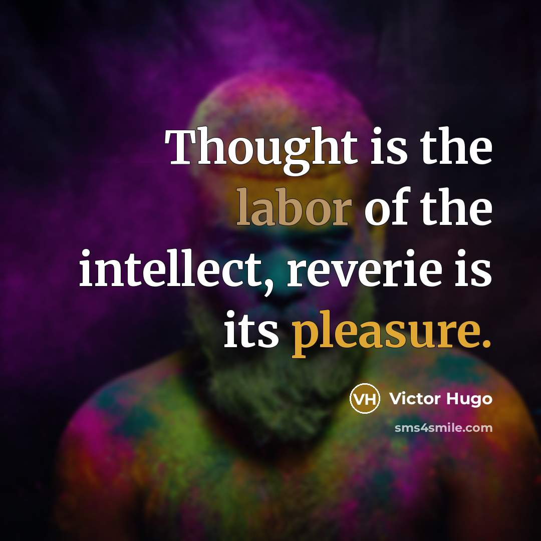“Thought is the labor of the intellect, reverie is its…” quote by Victor Hugo