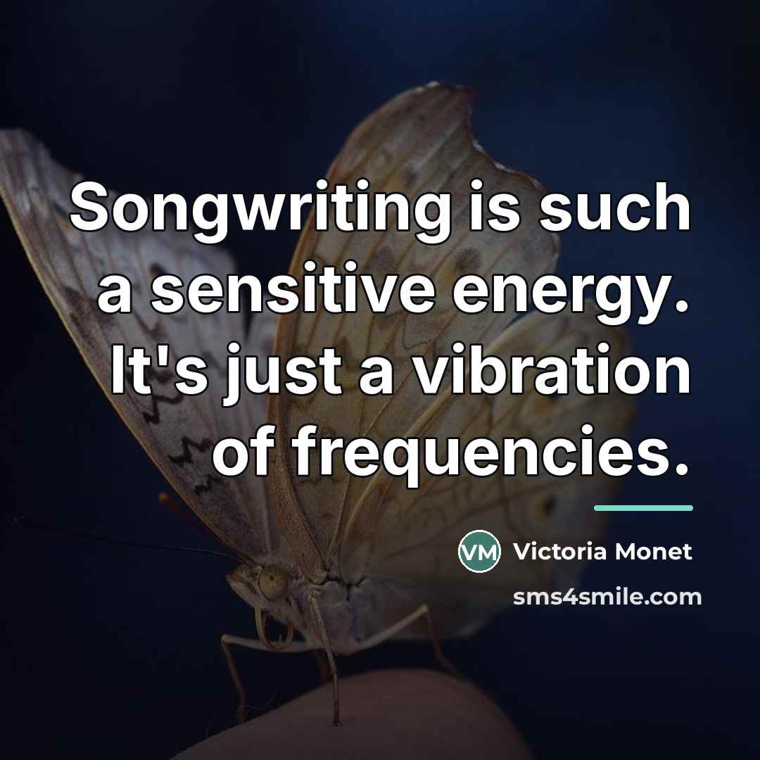 “Songwriting is such a sensitive energy. It's just a vibration…” quote by Victoria Monet
