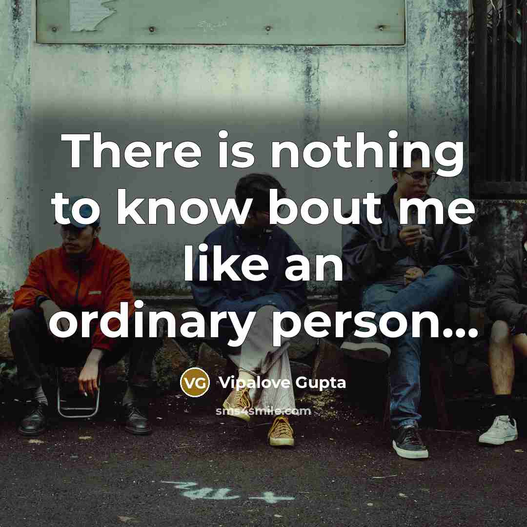 “There is nothing to know bout me like an ordinary person…” quote by Vipalove Gupta