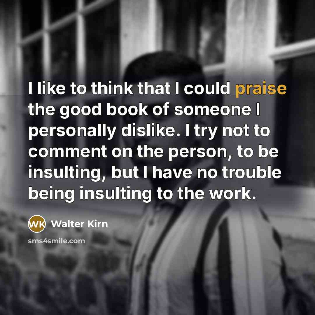 “I like to think that I could praise the good…” quote by Walter Kirn