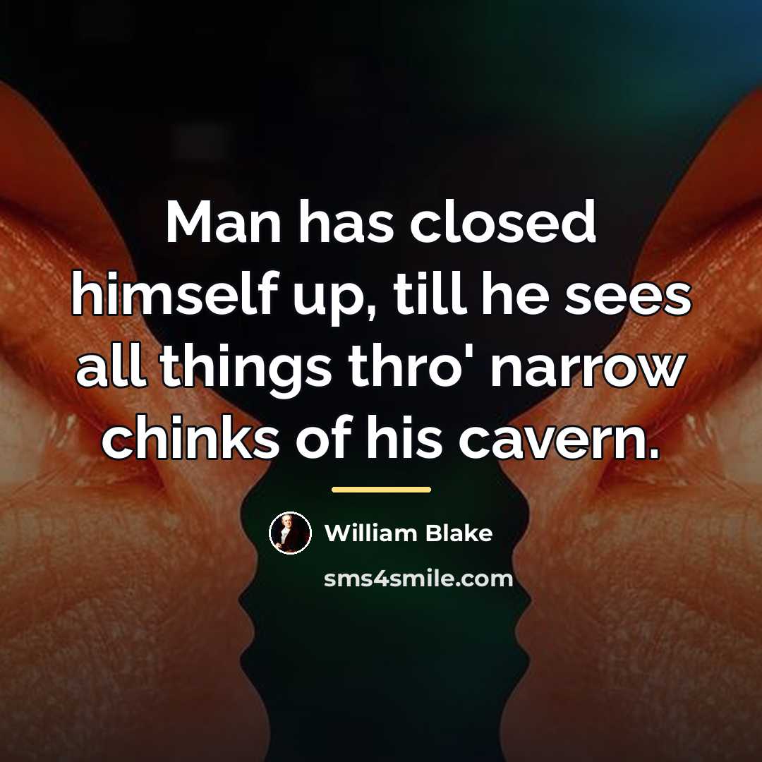 “Man has closed himself up, till he sees all things…” quote by William Blake