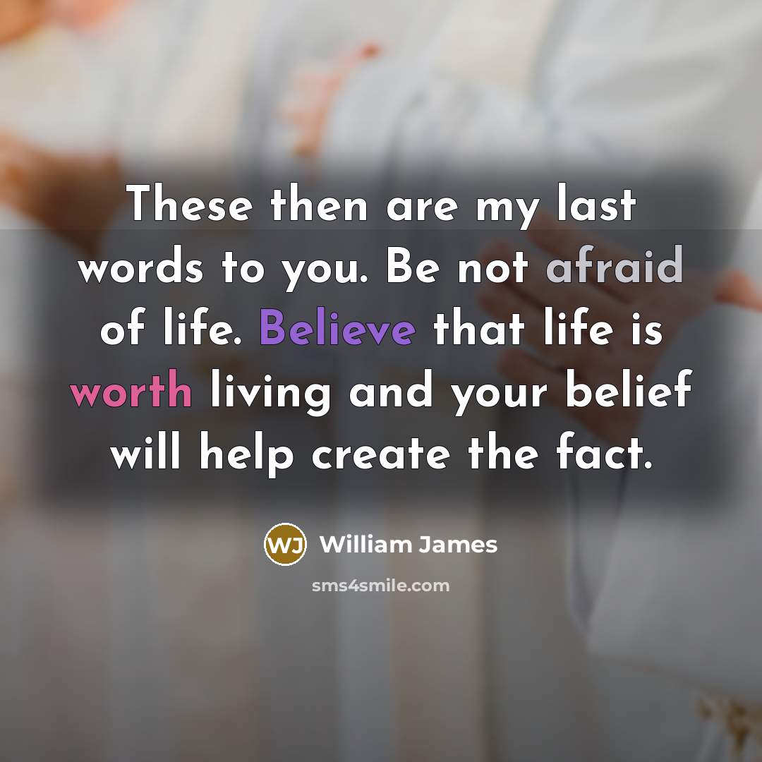 “These then are my last words to you. Be not…” quote by William James