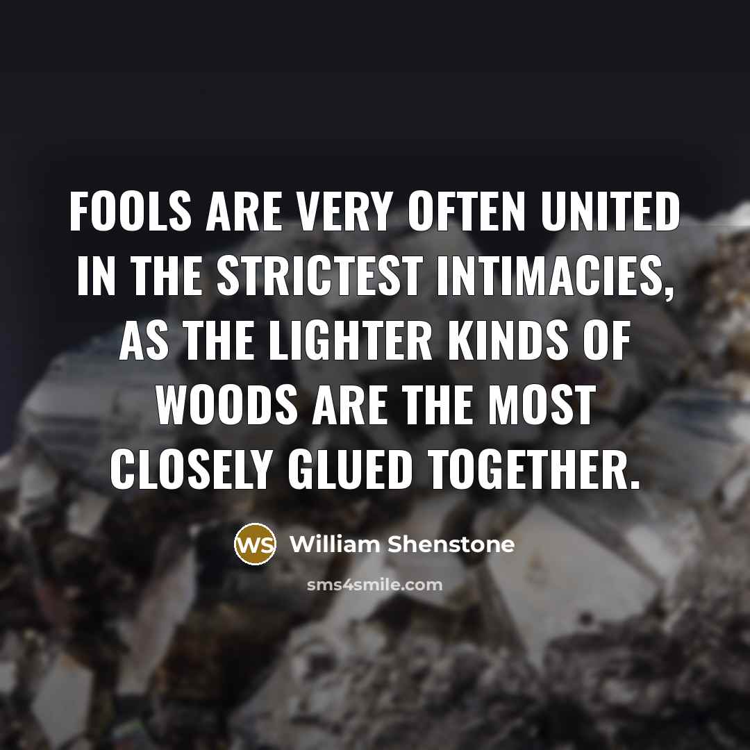 “Fools are very often united in the strictest intimacies, as…” quote by William Shenstone