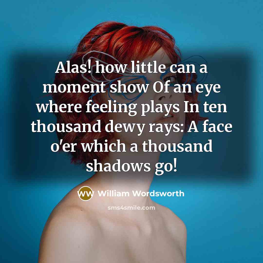 “Alas! how little can a moment show Of an eye…” quote by William Wordsworth