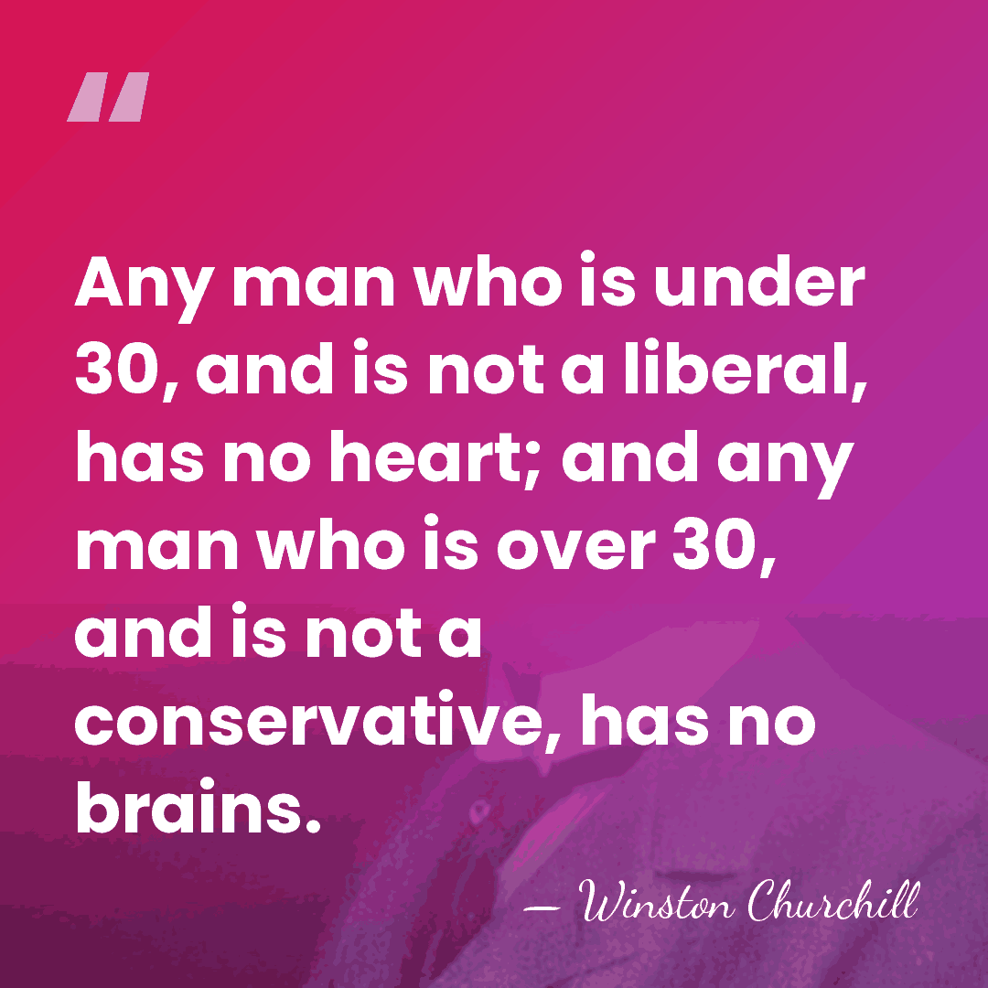 Any man who is under 30, and is not a liberal, has&hellip; - Winston Churchill