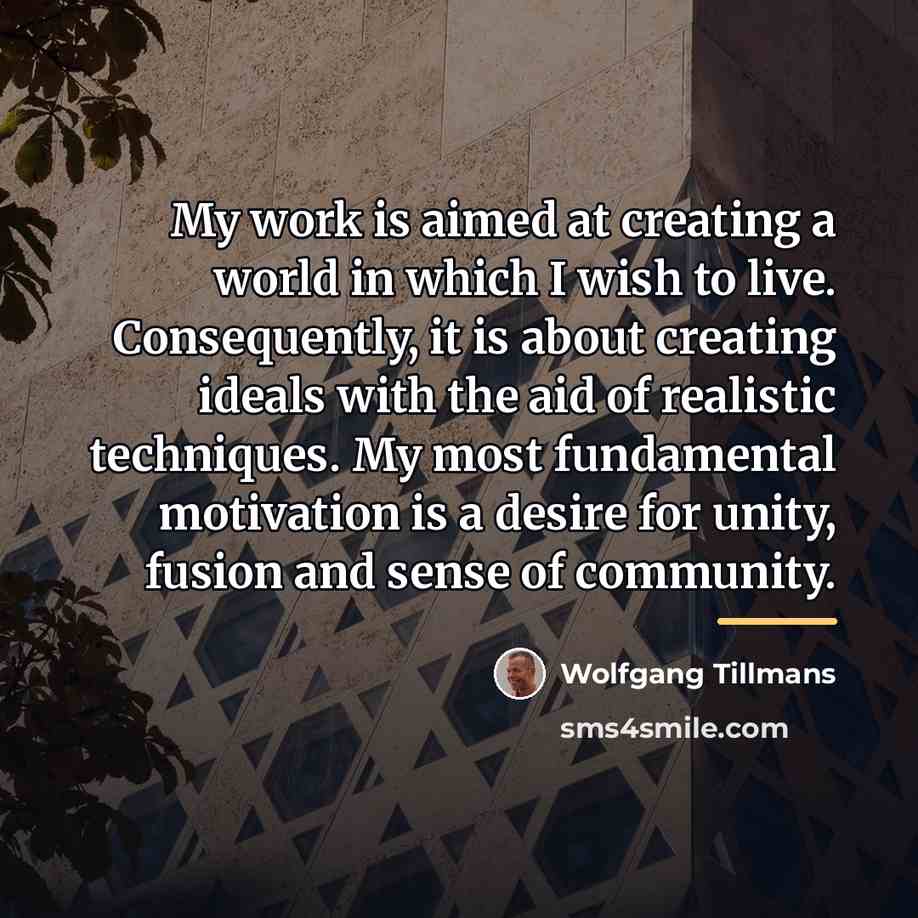 “My work is aimed at creating a world in which…” quote by Wolfgang Tillmans