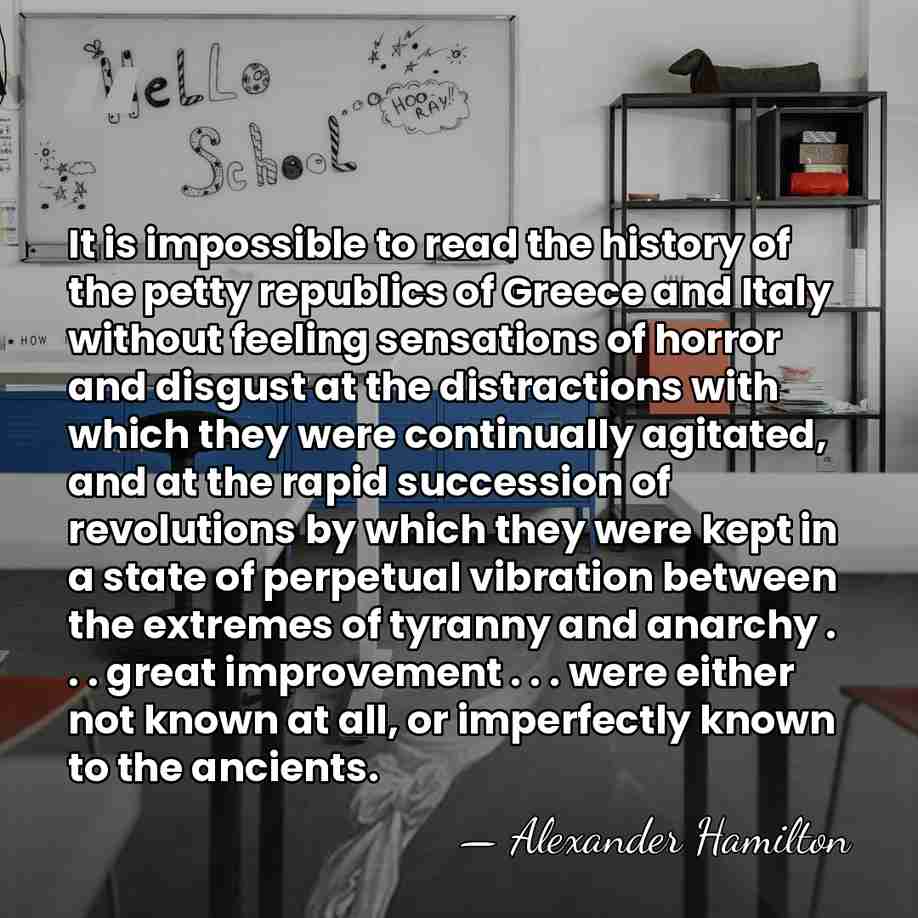 It is impossible to read the history of the petty republics of&hellip; - Alexander Hamilton