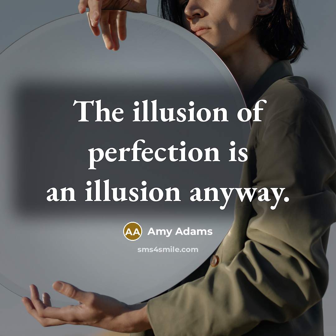 “The illusion of perfection is an illusion anyway.…” quote by Amy Adams