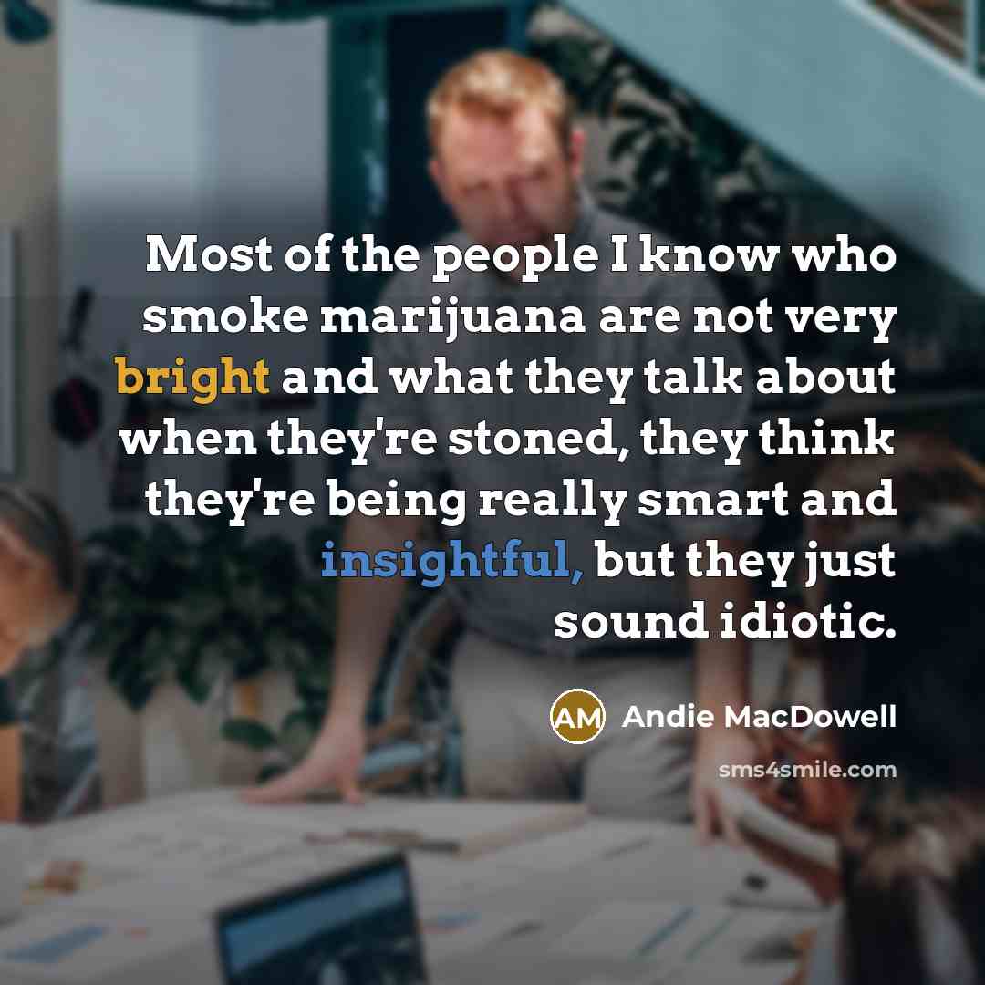“Most of the people I know who smoke marijuana are…” quote by Andie MacDowell