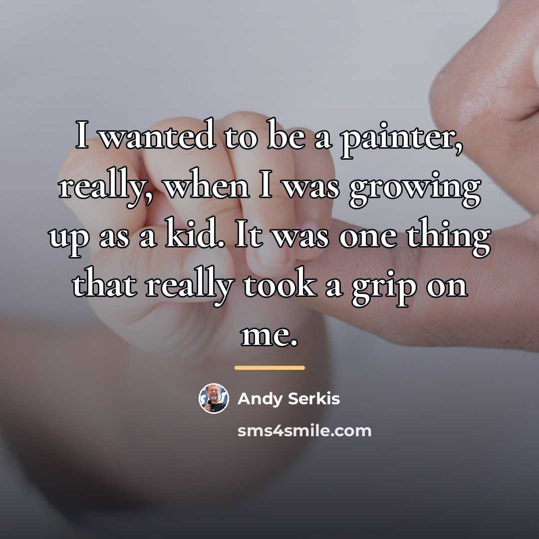 “I wanted to be a painter, really, when I was…” quote by Andy Serkis