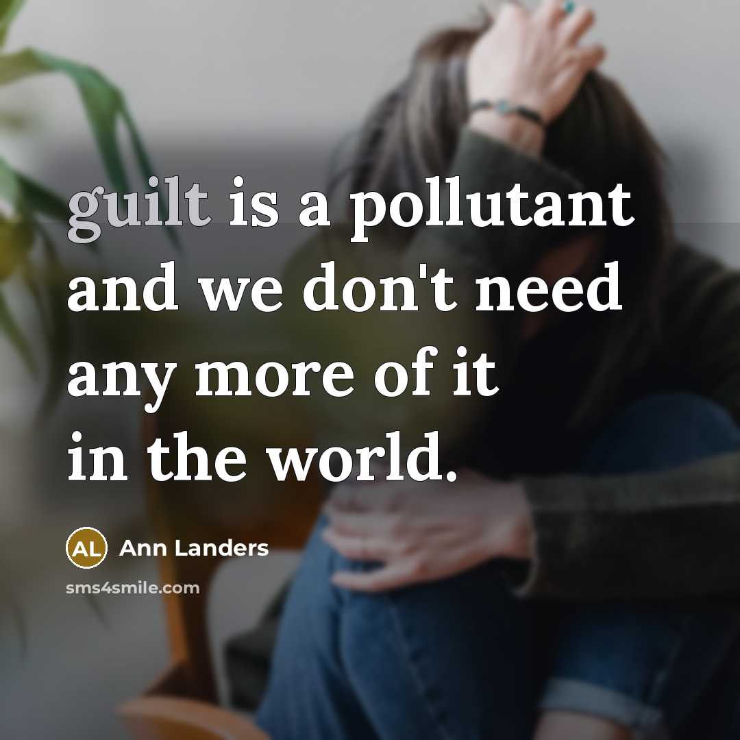 “guilt is a pollutant and we don't need any more…” quote by Ann Landers