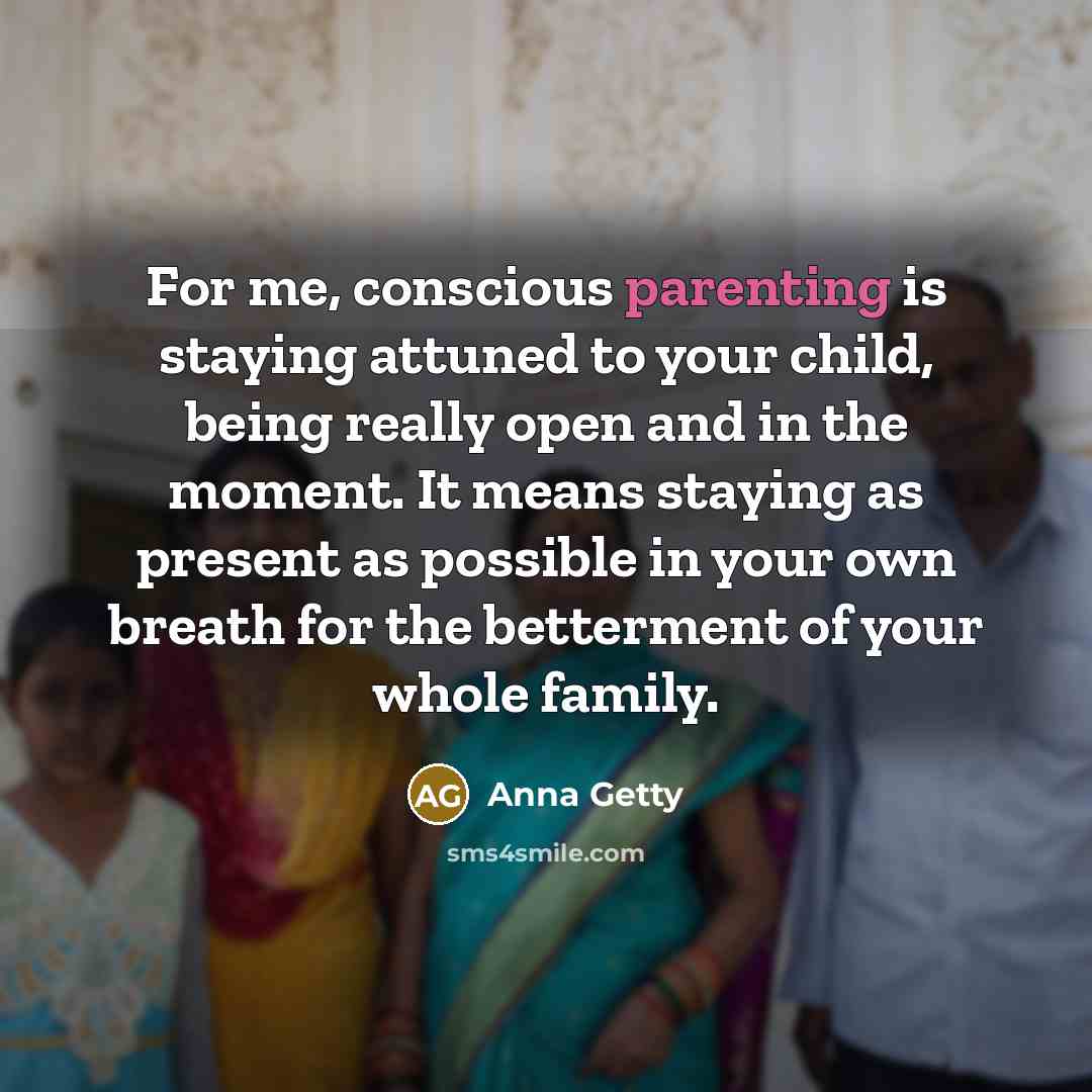 “For me, conscious parenting is staying attuned to your child,…” quote by Anna Getty