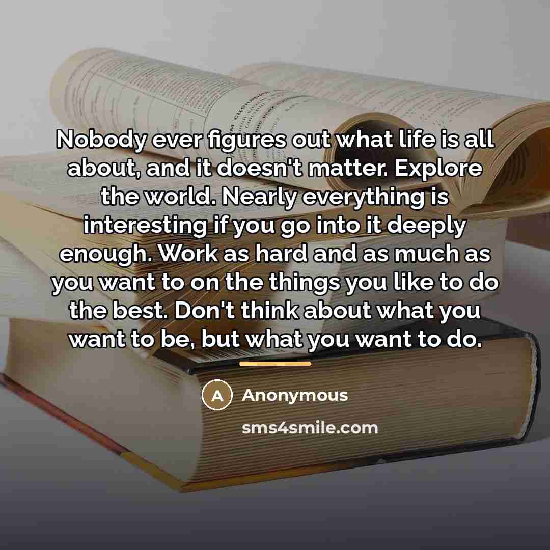 “Nobody ever figures out what life is all about, and…” quote by Anonymous