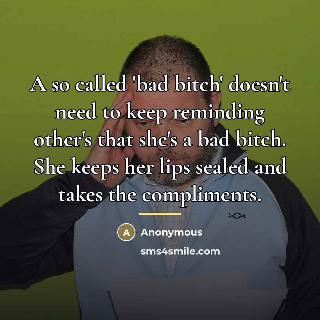 “A so called 'bad bitch' doesn't need to keep reminding…” quote by Anonymous