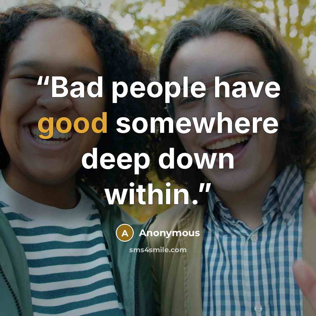 “Bad people have good somewhere deep down within.” quote by Anonymous