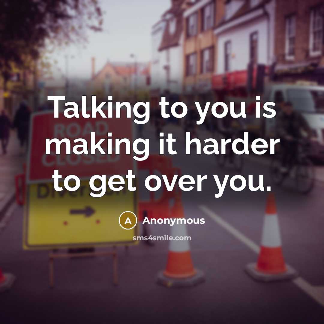 “Talking to you is making it harder to get over you.” quote by Anonymous