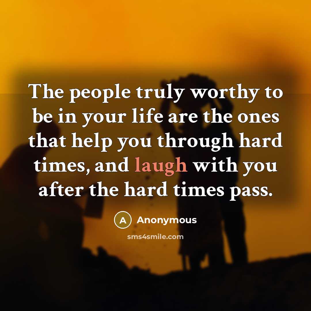 “The people truly worthy to be in your life are…” quote by Anonymous