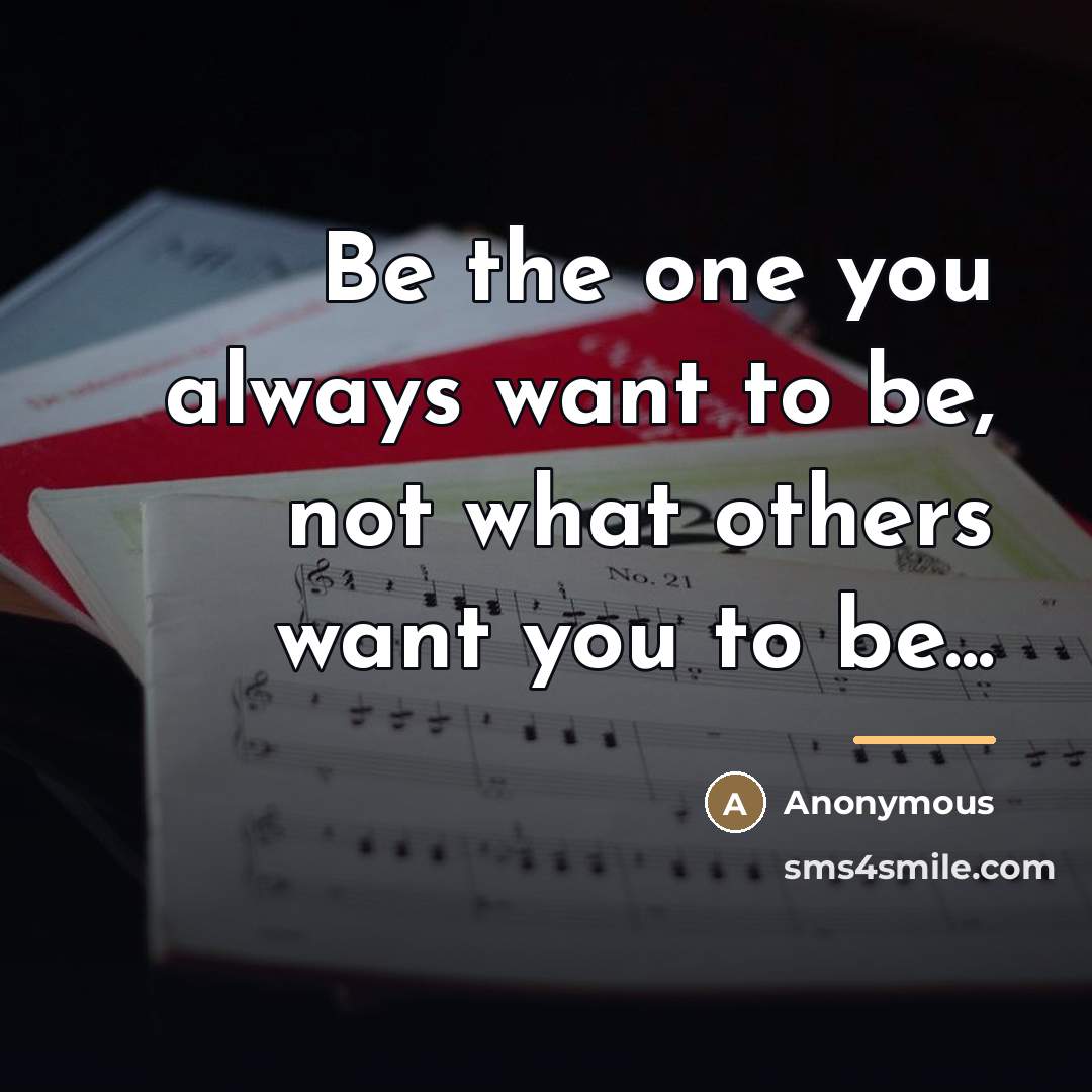 “Be the one you always want to be, not what…” quote by Anonymous