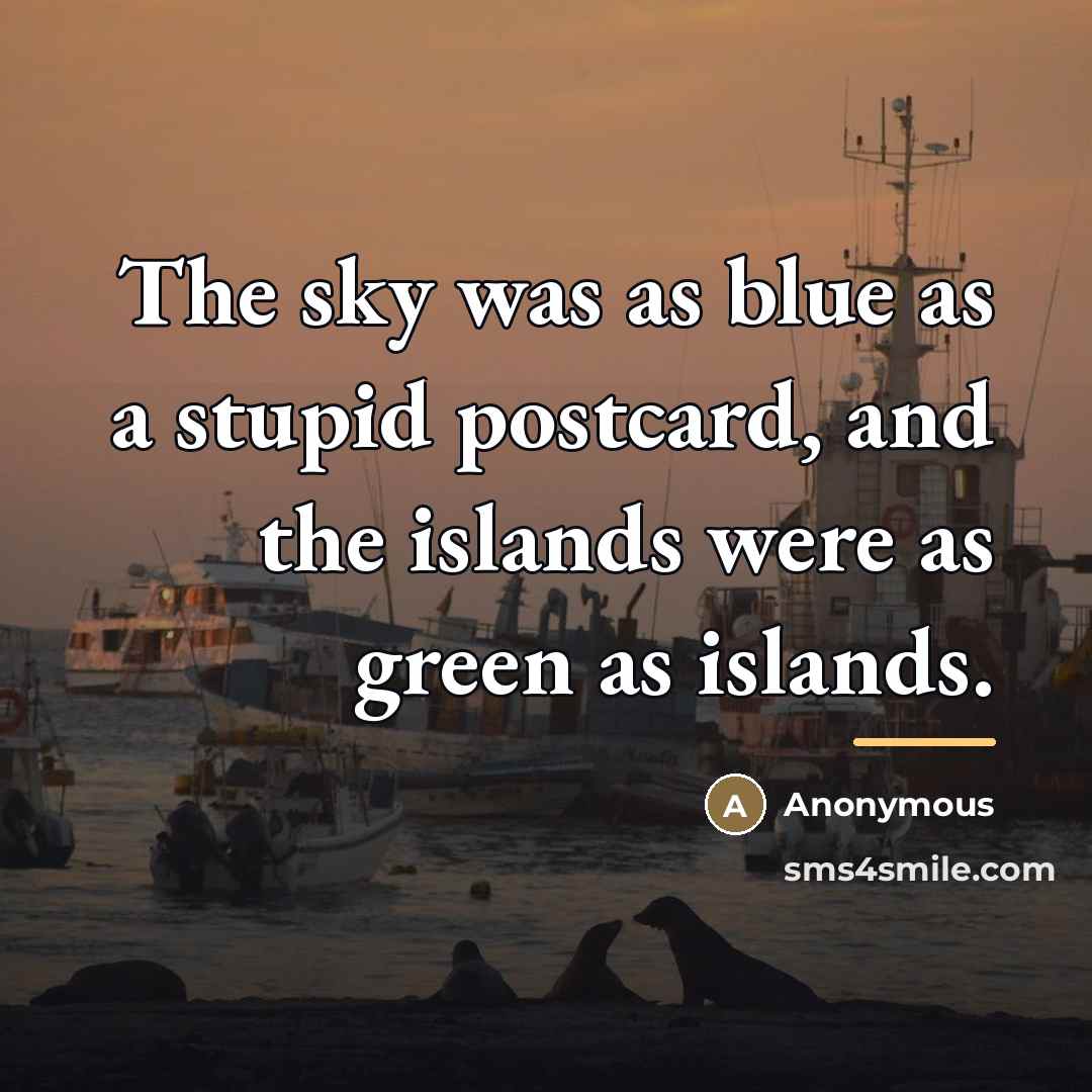 “The sky was as blue as a stupid postcard, and…” quote by Anonymous