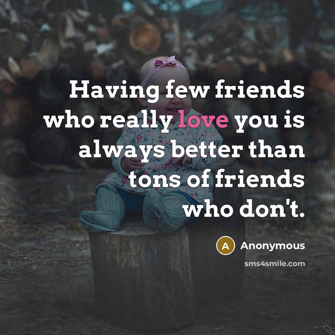 “Having few friends who really love you is always better…” quote by Anonymous