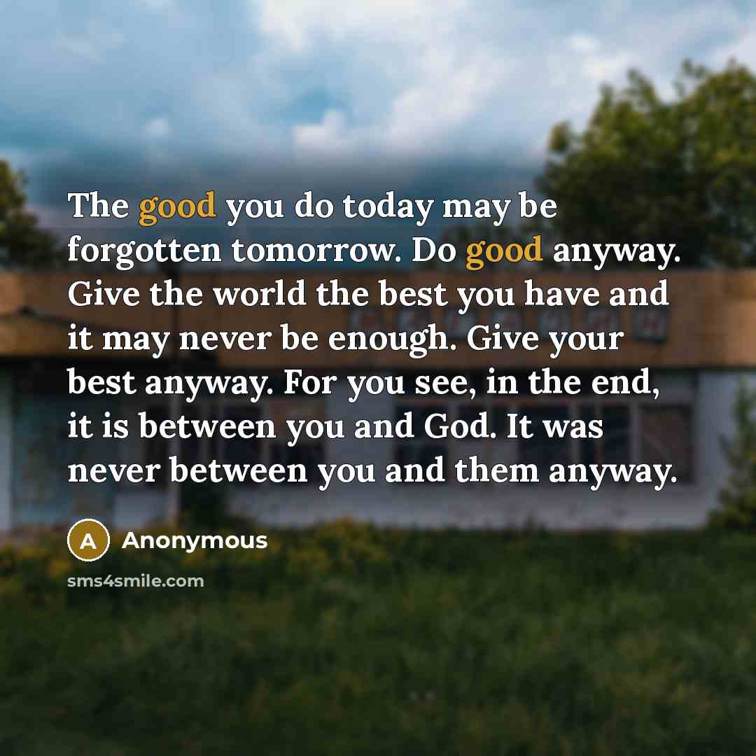 “The good you do today may be forgotten tomorrow. Do…” quote by Anonymous