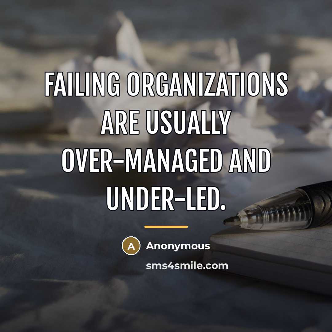 “Failing organizations are usually over-managed and under-led.…” quote by Anonymous