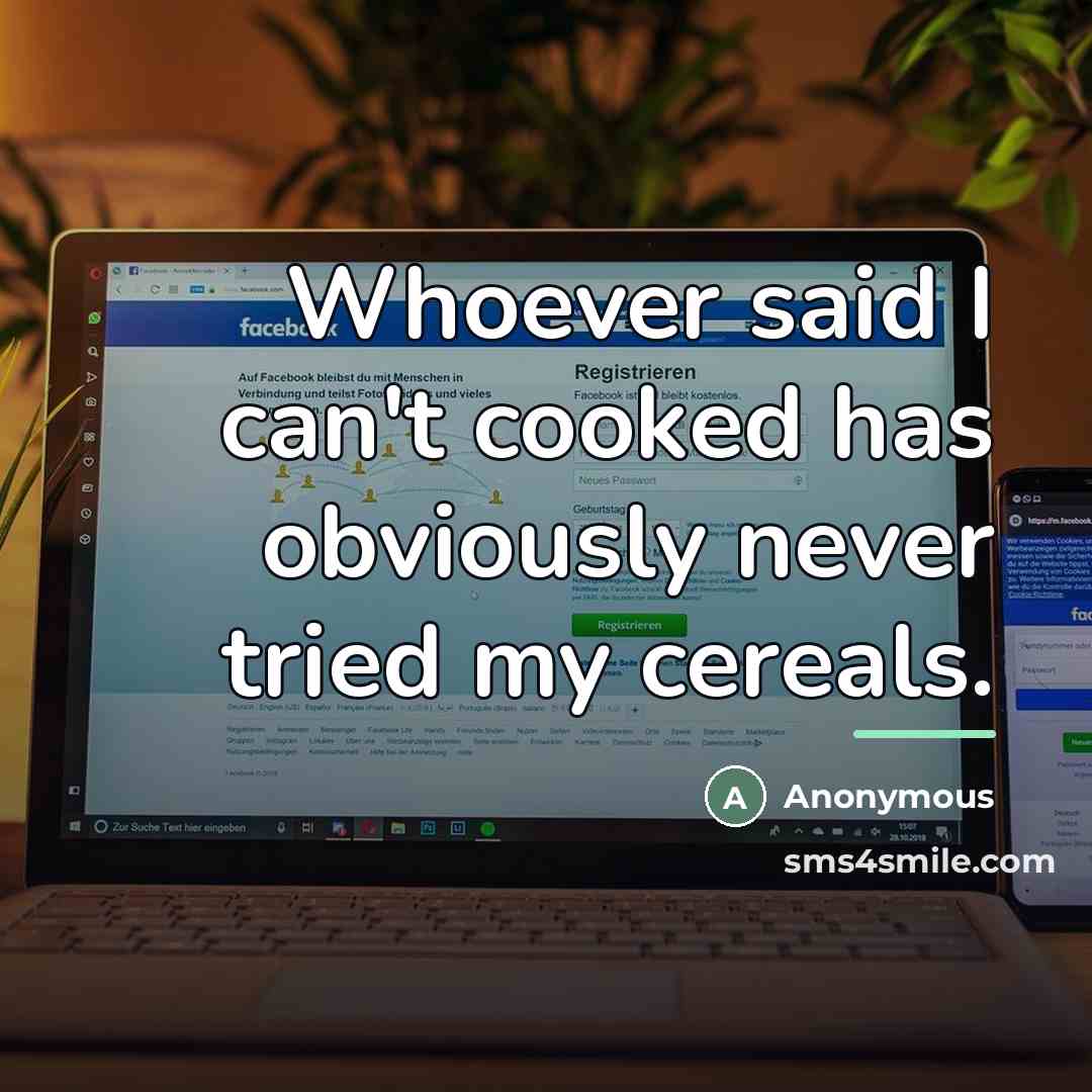 “Whoever said I can't cooked has obviously never tried my…” quote by Anonymous
