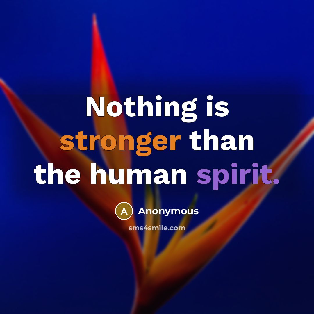 “Nothing is stronger than the human spirit.” quote by Anonymous