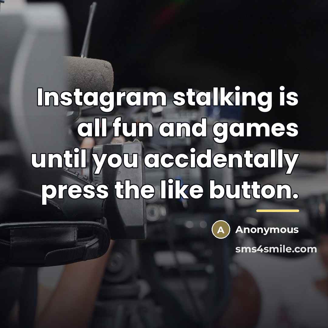 “Instagram stalking is all fun and games until you accidentally…” quote by Anonymous
