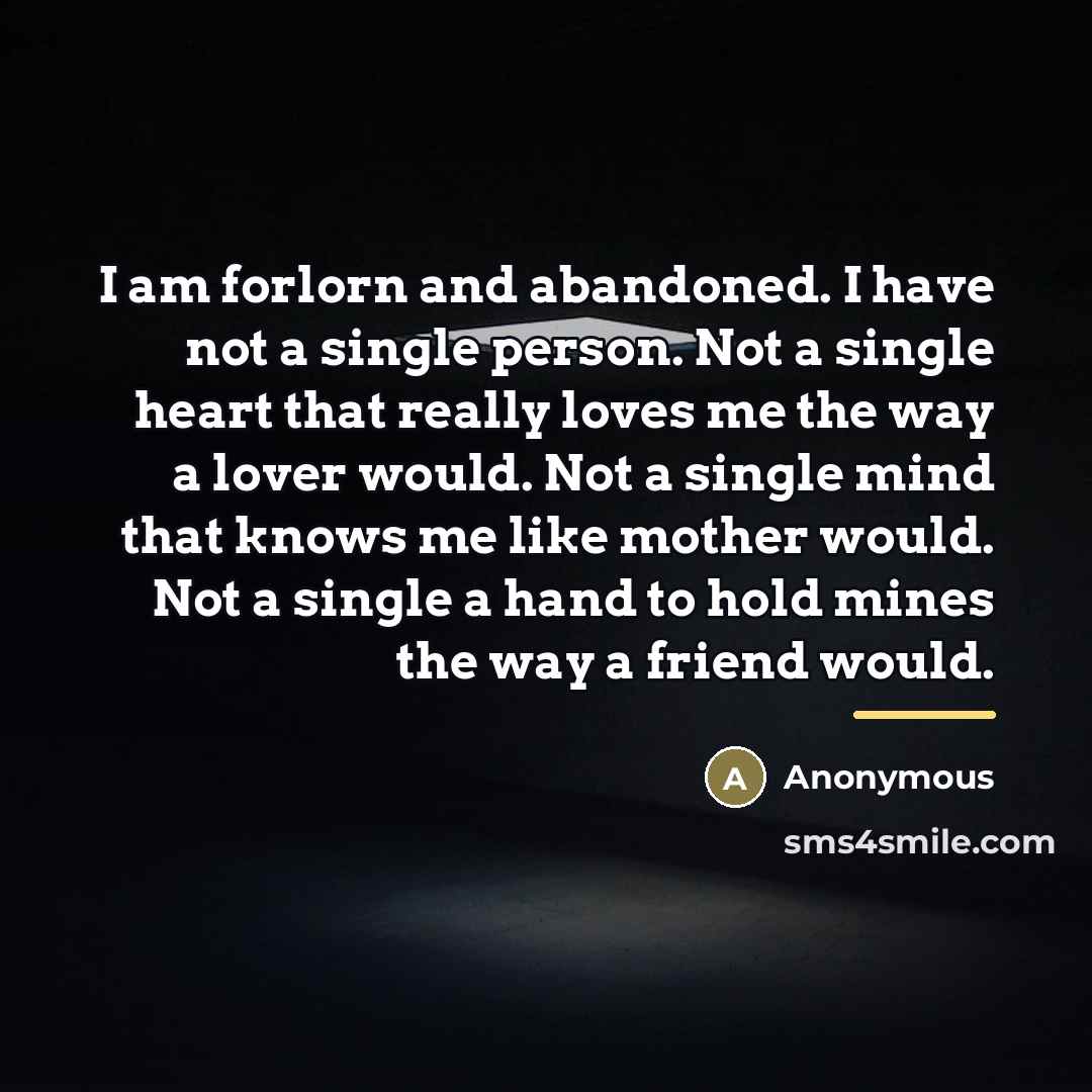 “I am forlorn and abandoned. I have not a single…” quote by Anonymous