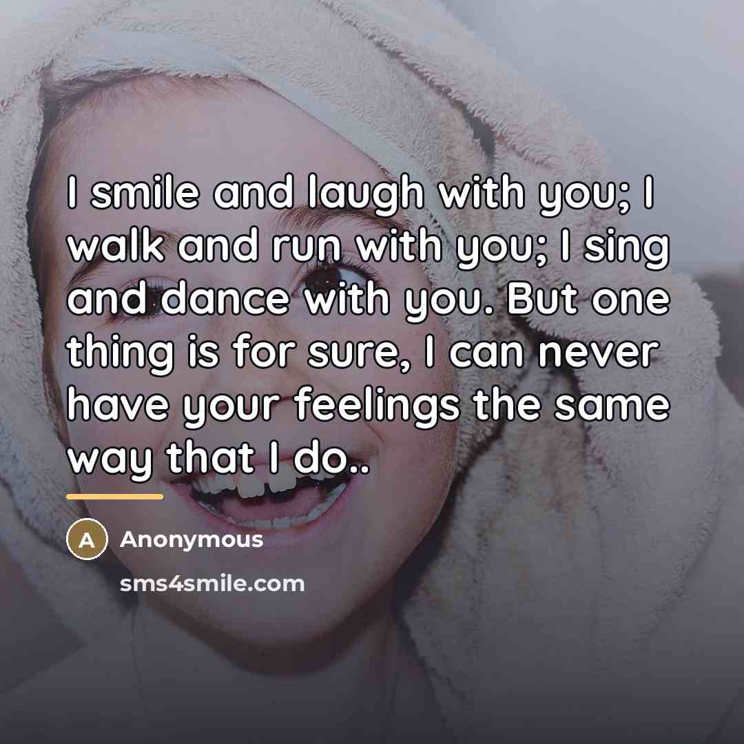 “I smile and laugh with you; I walk and run…” quote by Anonymous