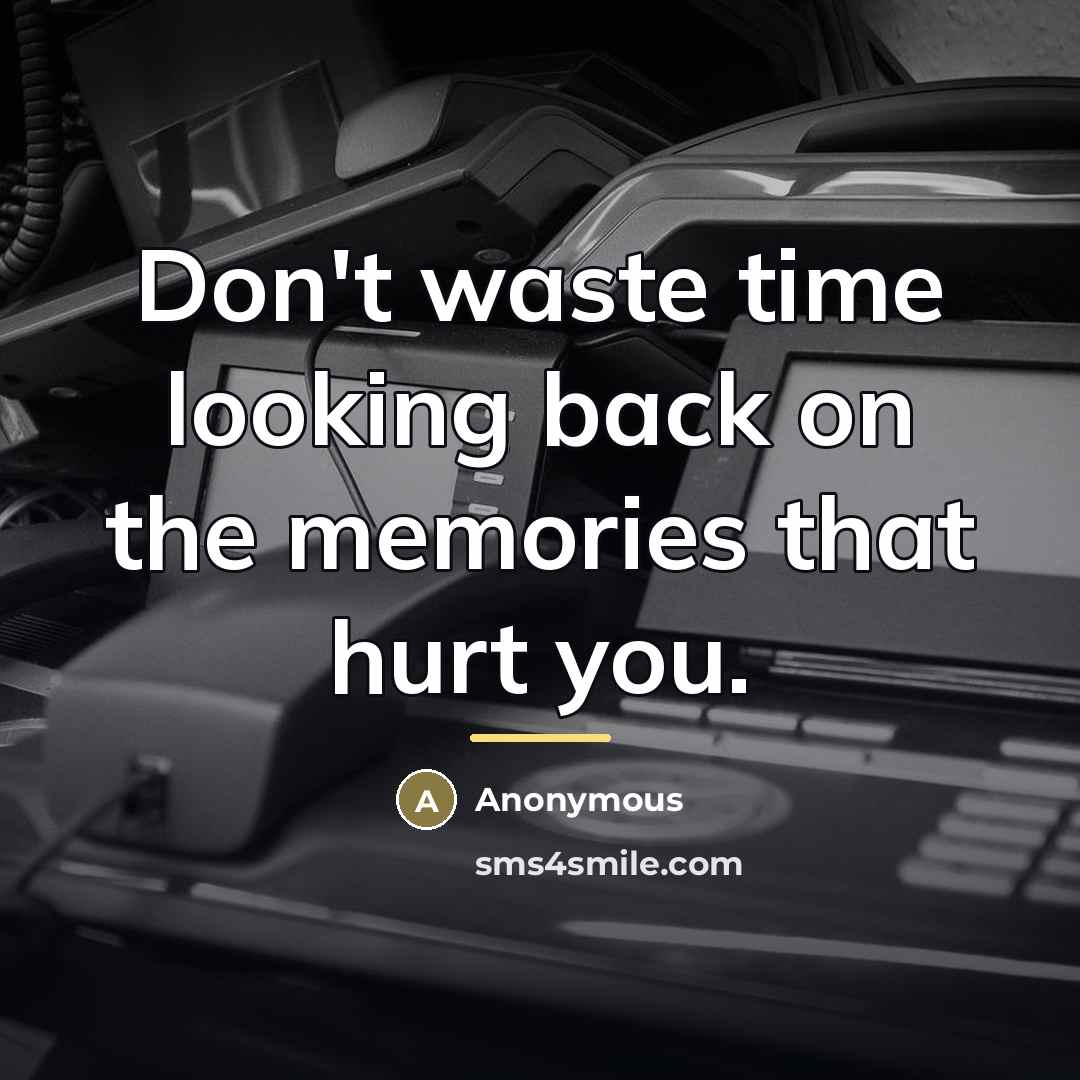 “Don't waste time looking back on the memories that hurt…” quote by Anonymous